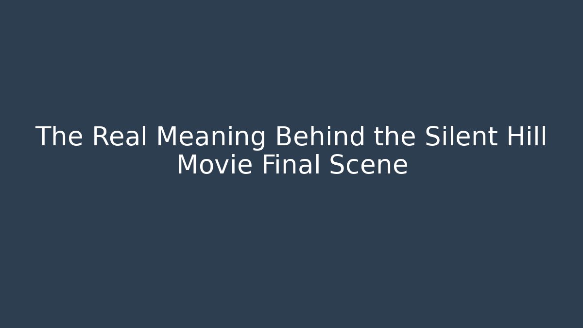 The Real Meaning Behind the Silent Hill Movie Final Scene