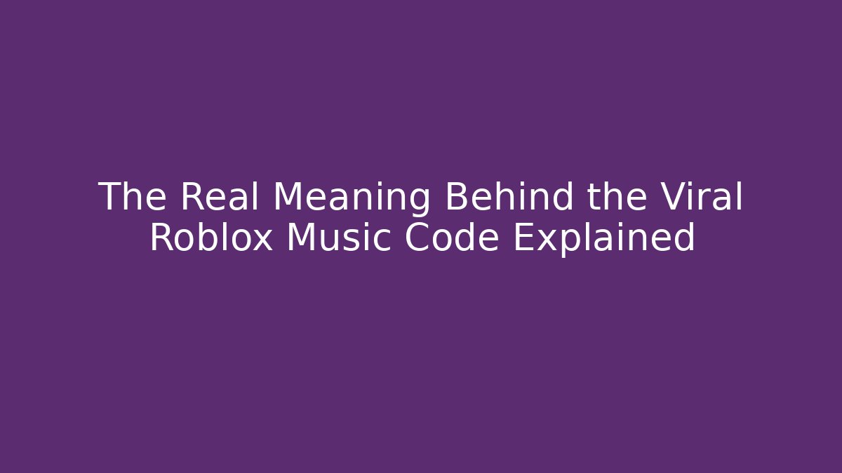 The Real Meaning Behind the Viral Roblox Music Code Explained