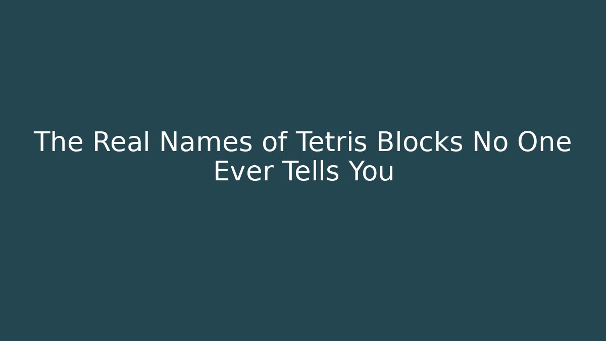 The Real Names of Tetris Blocks No One Ever Tells You