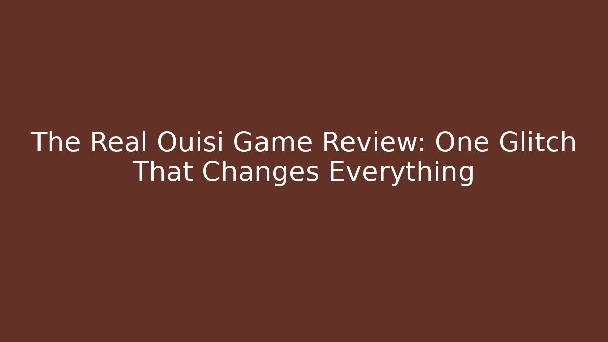 The Real Ouisi Game Review: One Glitch That Changes Everything
