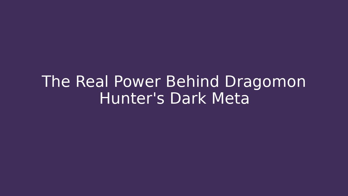 The Real Power Behind Dragomon Hunter’s Dark Meta