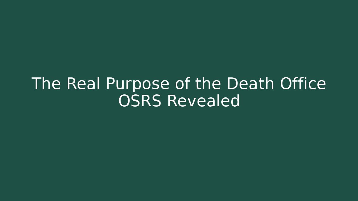 The Real Purpose of the Death Office OSRS Revealed
