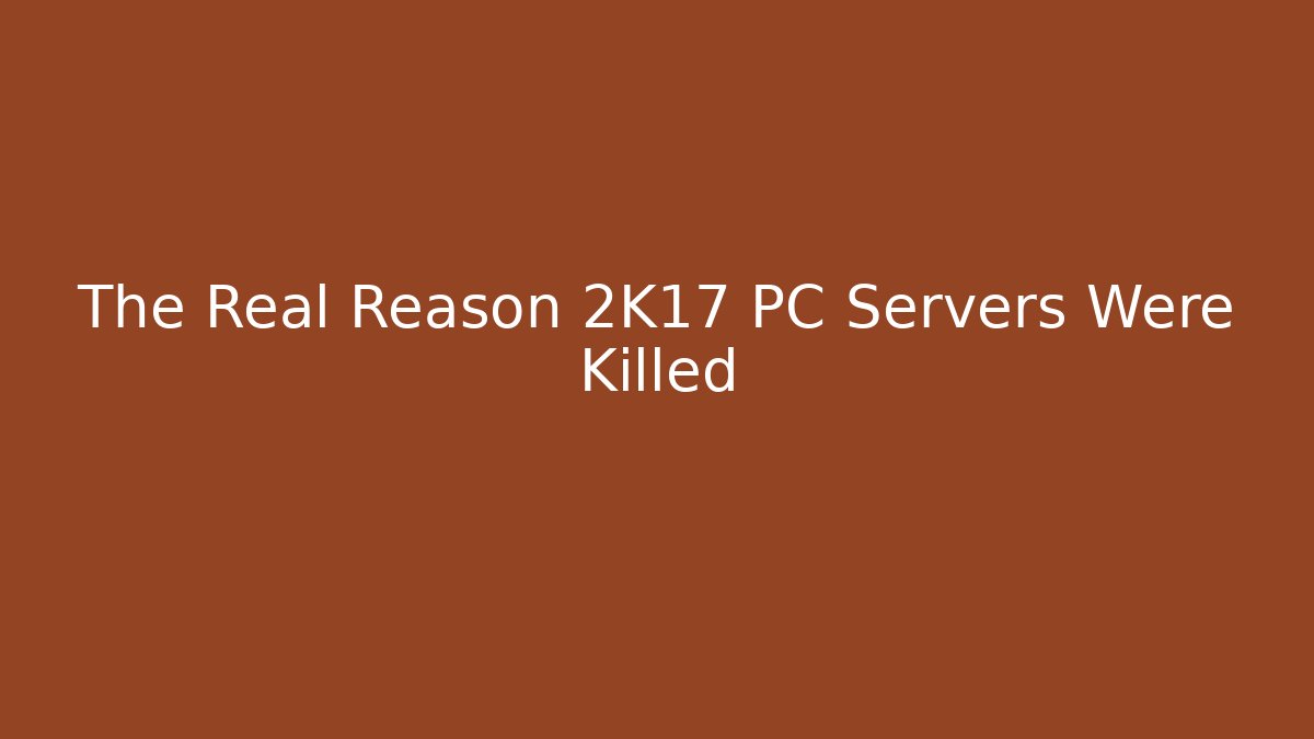 The Real Reason 2K17 PC Servers Were Killed