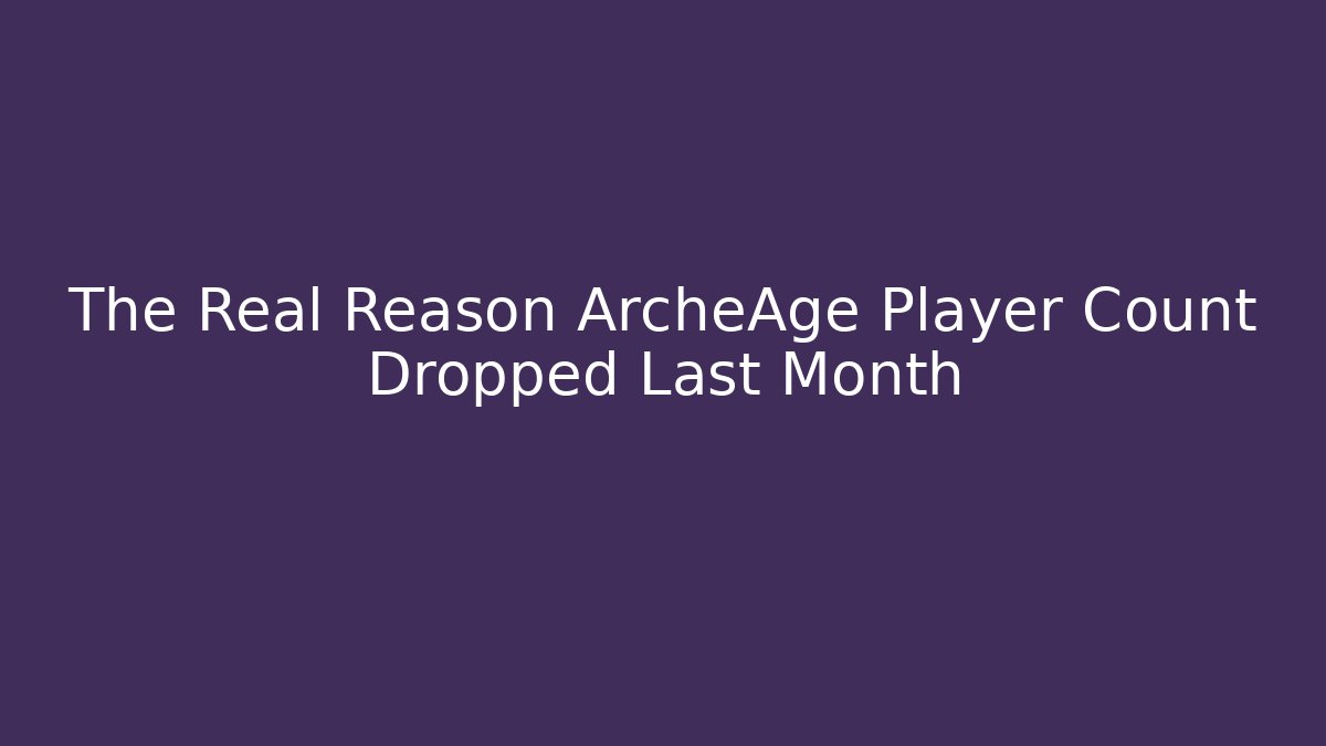 The Real Reason ArcheAge Player Count Dropped Last Month