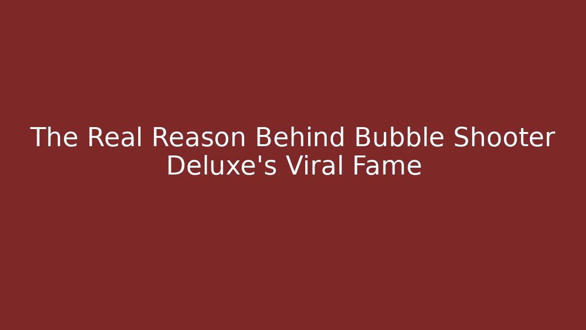 The Real Reason Behind Bubble Shooter Deluxe’s Viral Fame