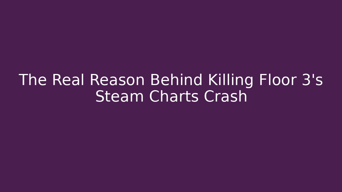 The Real Reason Behind Killing Floor 3’s Steam Charts Crash