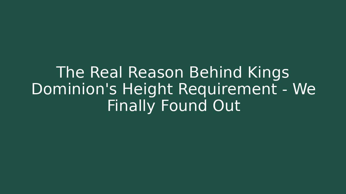 The Real Reason Behind Kings Dominion's Height Requirement - We Finally Found Out