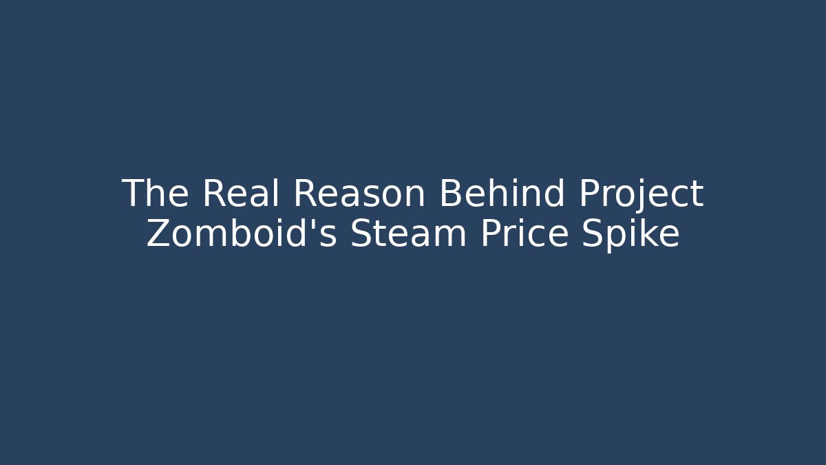 The Real Reason Behind Project Zomboid's Steam Price Spike