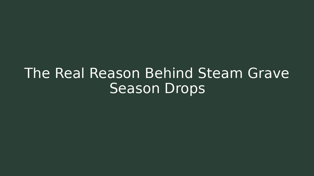 The Real Reason Behind Steam Grave Season Drops