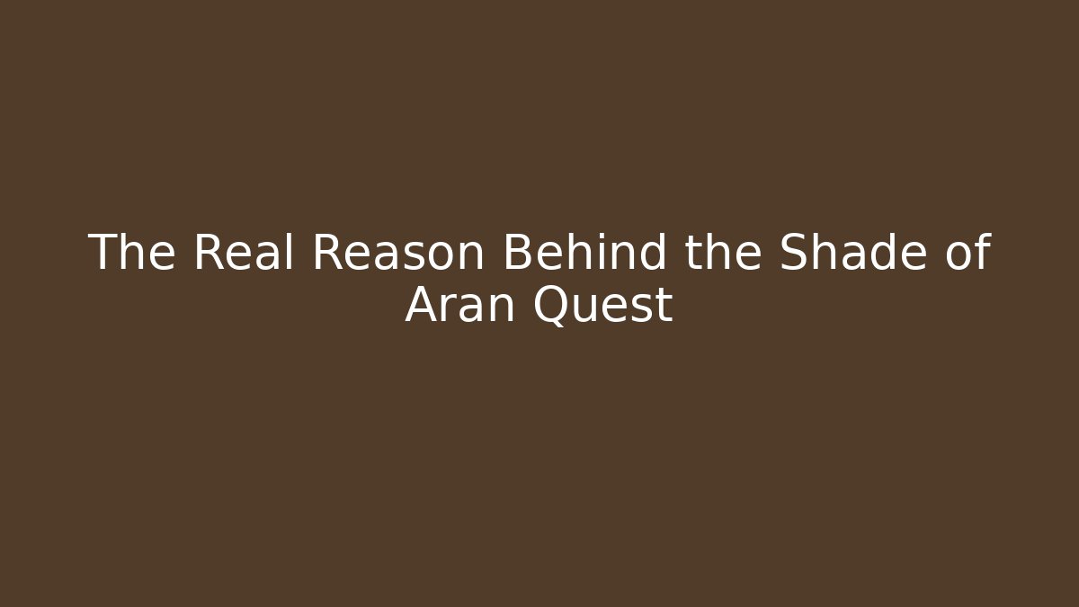 The Real Reason Behind the Shade of Aran Quest