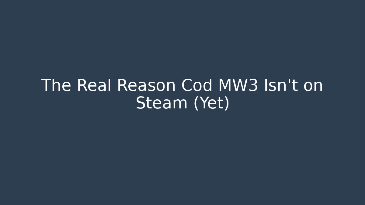 The Real Reason Cod MW3 Isn’t on Steam (Yet)