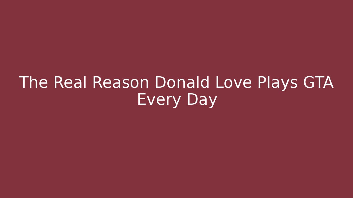 The Real Reason Donald Love Plays GTA Every Day