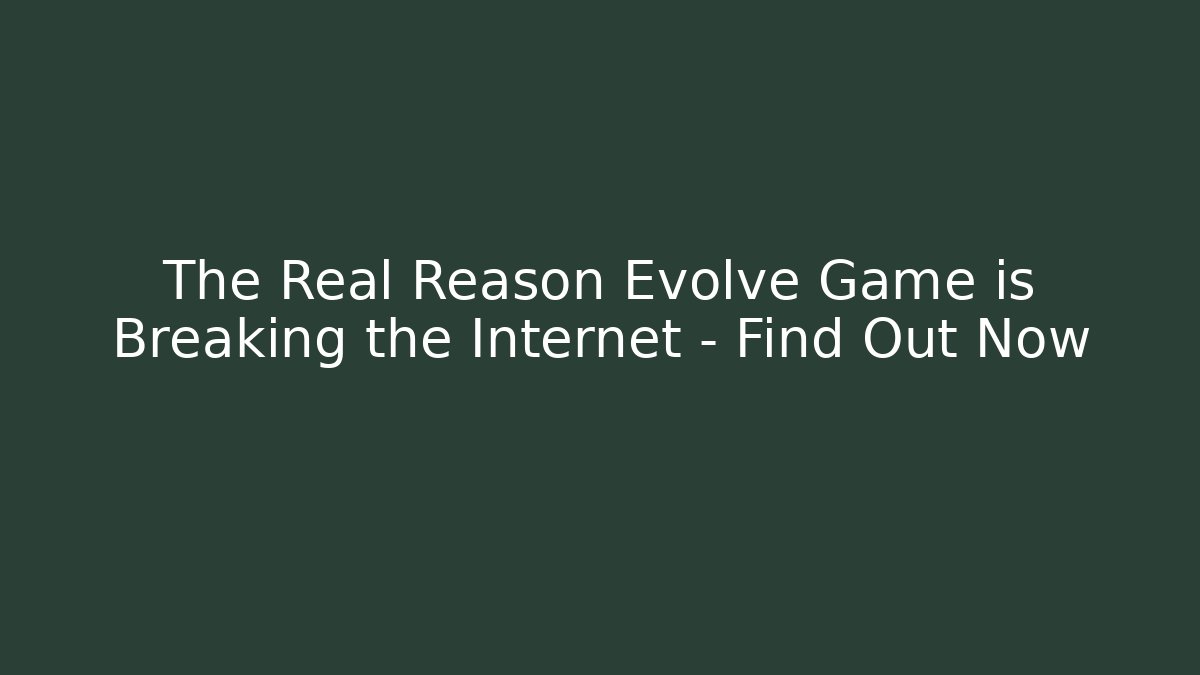 The Real Reason Evolve Game is Breaking the Internet - Find Out Now
