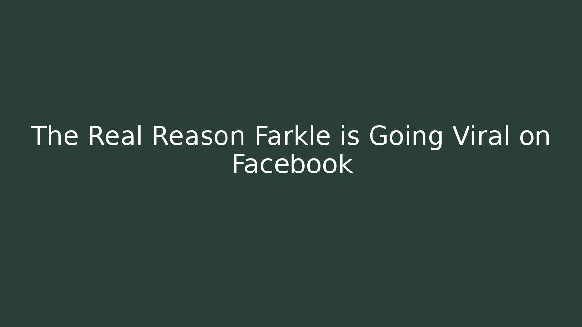 The Real Reason Farkle is Going Viral on Facebook