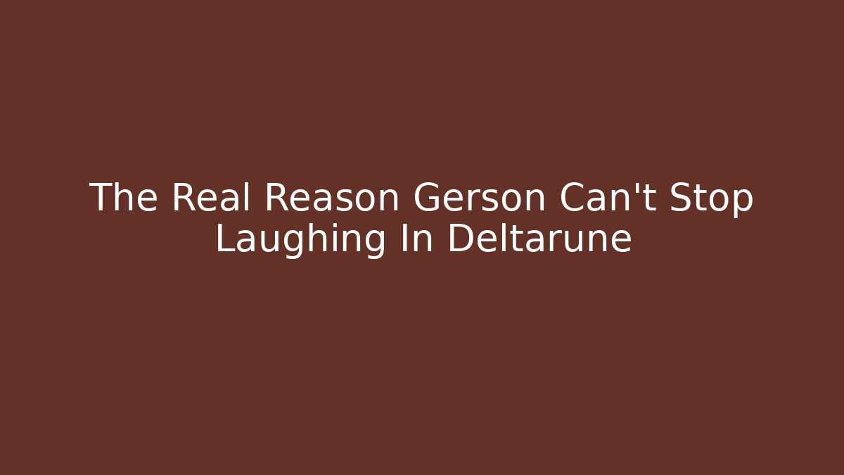 The Real Reason Gerson Can't Stop Laughing In Deltarune