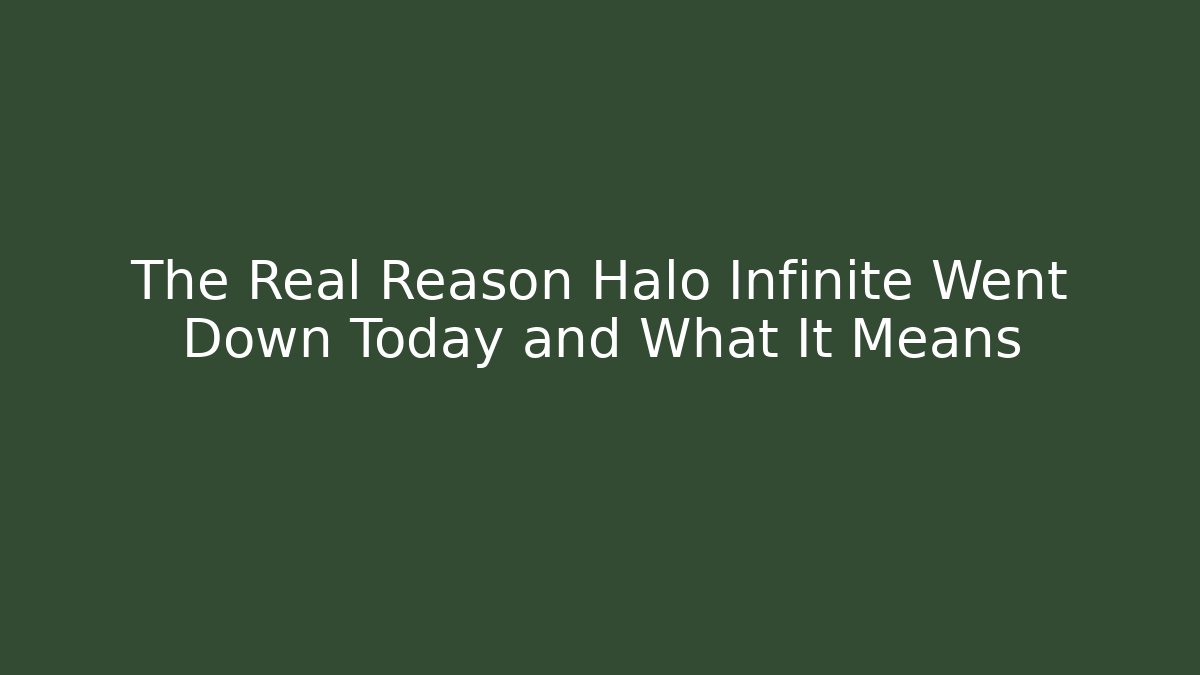 The Real Reason Halo Infinite Went Down Today and What It Means