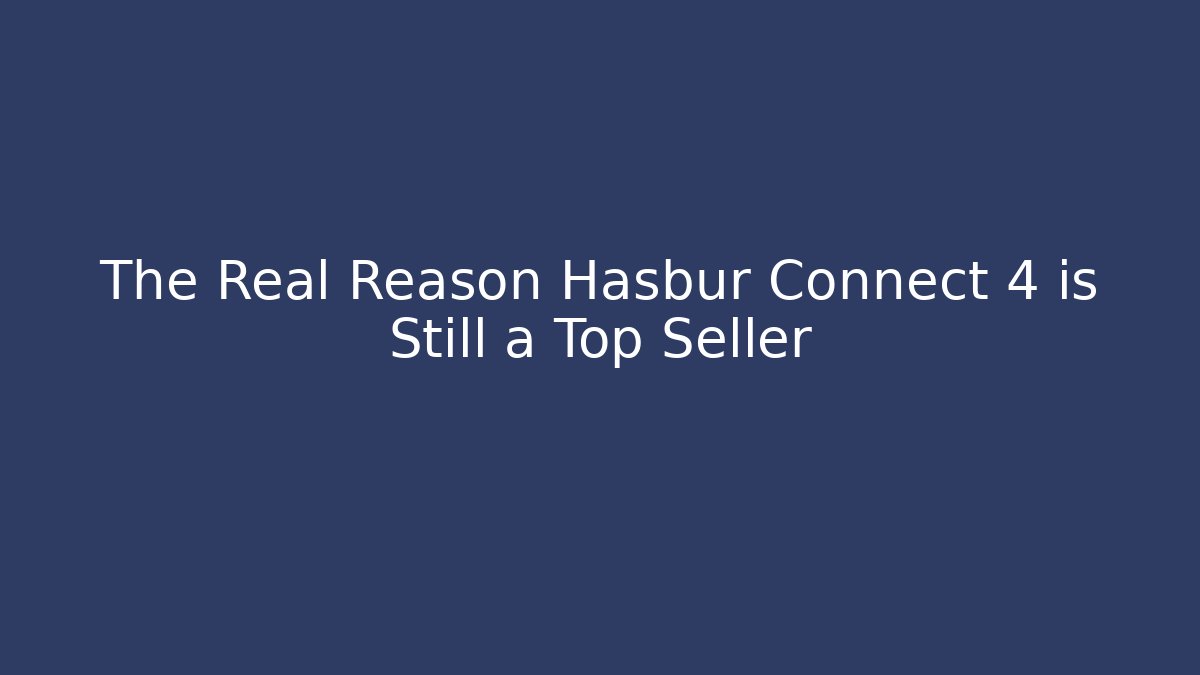 The Real Reason Hasbur Connect 4 is Still a Top Seller
