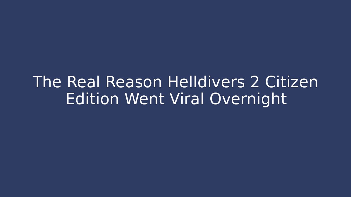 The Real Reason Helldivers 2 Citizen Edition Went Viral Overnight