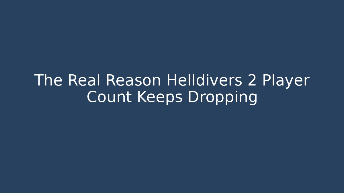 The Real Reason Helldivers 2 Player Count Keeps Dropping - Create More Assets