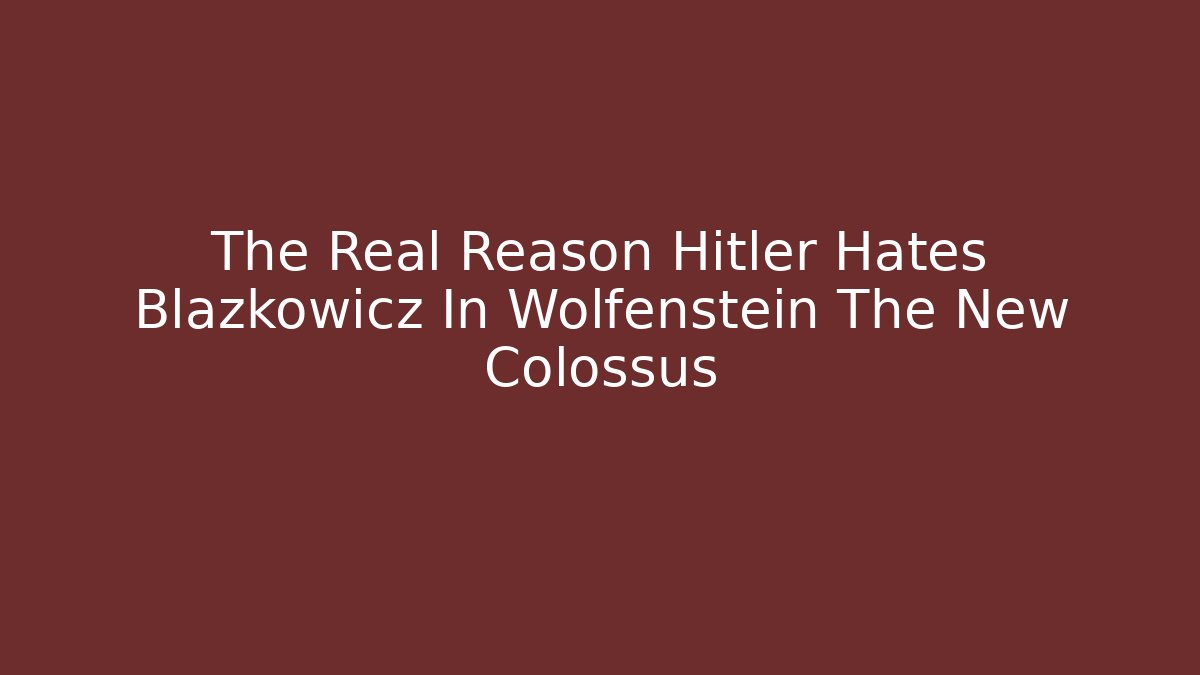 The Real Reason Hitler Hates Blazkowicz In Wolfenstein The New Colossus