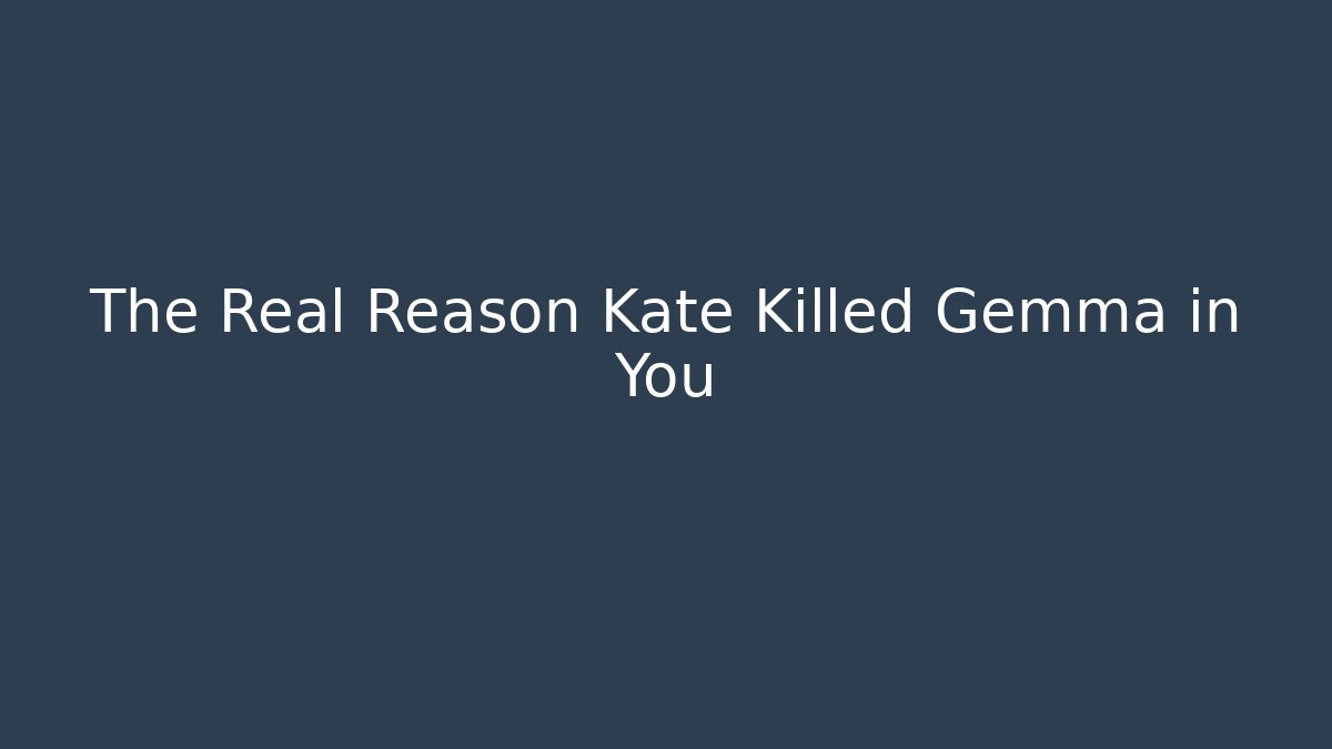 The Real Reason Kate Killed Gemma in You