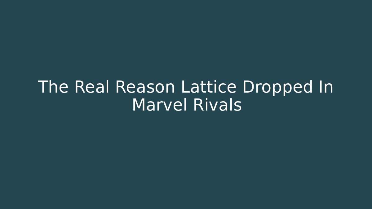 The Real Reason Lattice Dropped In Marvel Rivals - Create More Assets