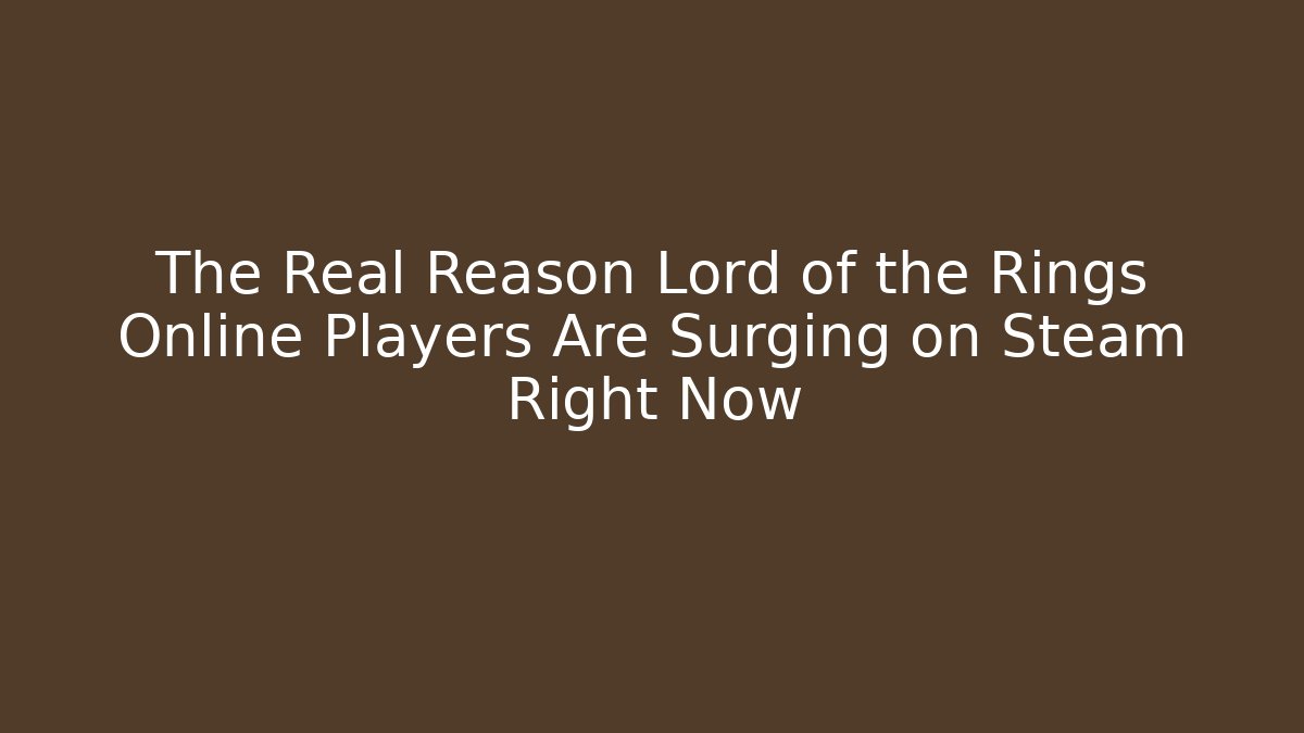 The Real Reason Lord of the Rings Online Players Are Surging on Steam Right Now