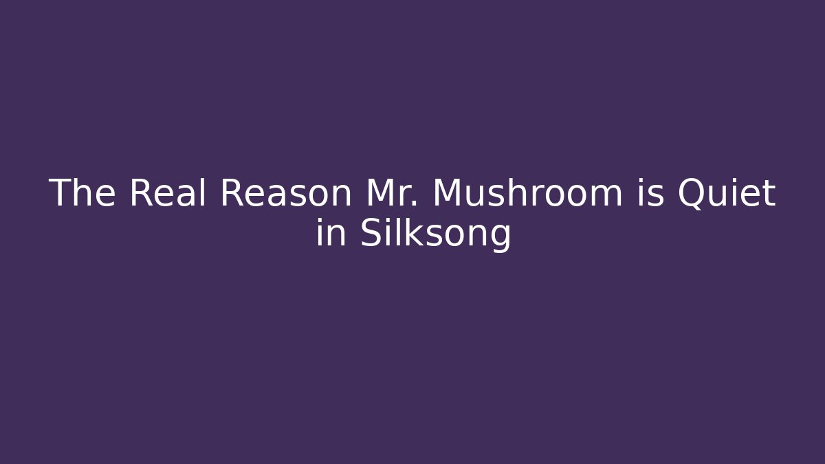 The Real Reason Mr. Mushroom is Quiet in Silksong