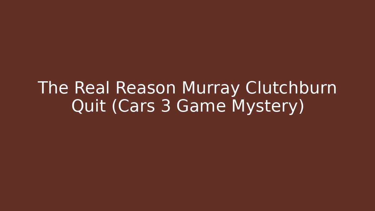 The Real Reason Murray Clutchburn Quit (Cars 3 Game Mystery)