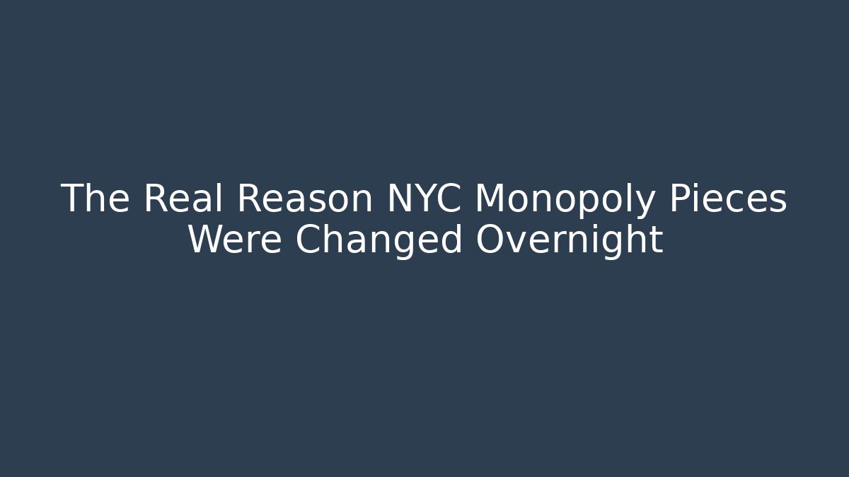 The Real Reason NYC Monopoly Pieces Were Changed Overnight