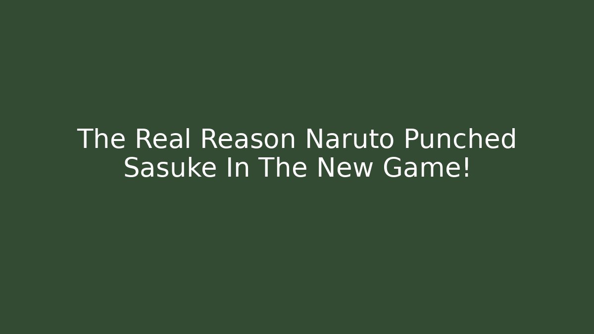 The Real Reason Naruto Punched Sasuke In The New Game!