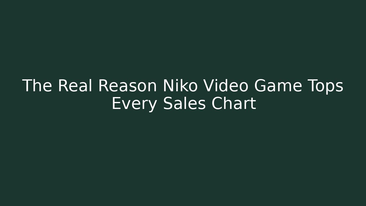 The Real Reason Niko Video Game Tops Every Sales Chart