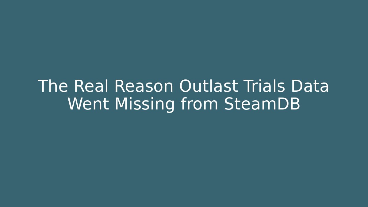 The Real Reason Outlast Trials Data Went Missing from SteamDB - Create More Assets