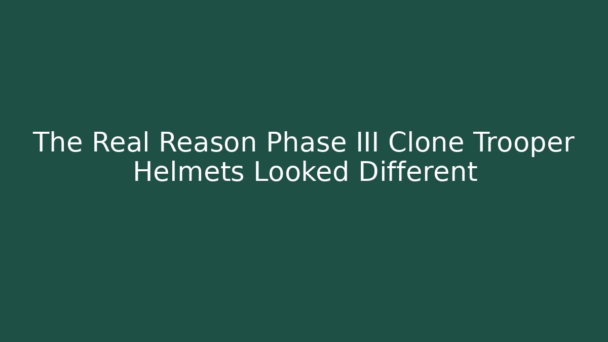 The Real Reason Phase III Clone Trooper Helmets Looked Different - Create More Assets