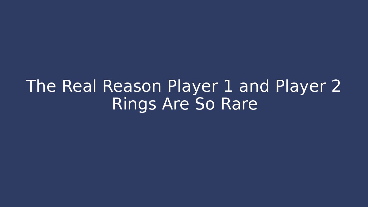 The Real Reason Player 1 and Player 2 Rings Are So Rare