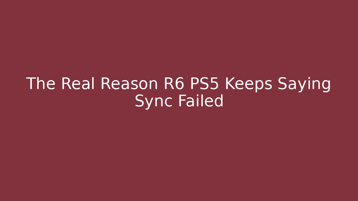 The Real Reason R6 PS5 Keeps Saying Sync Failed - Create More Assets
