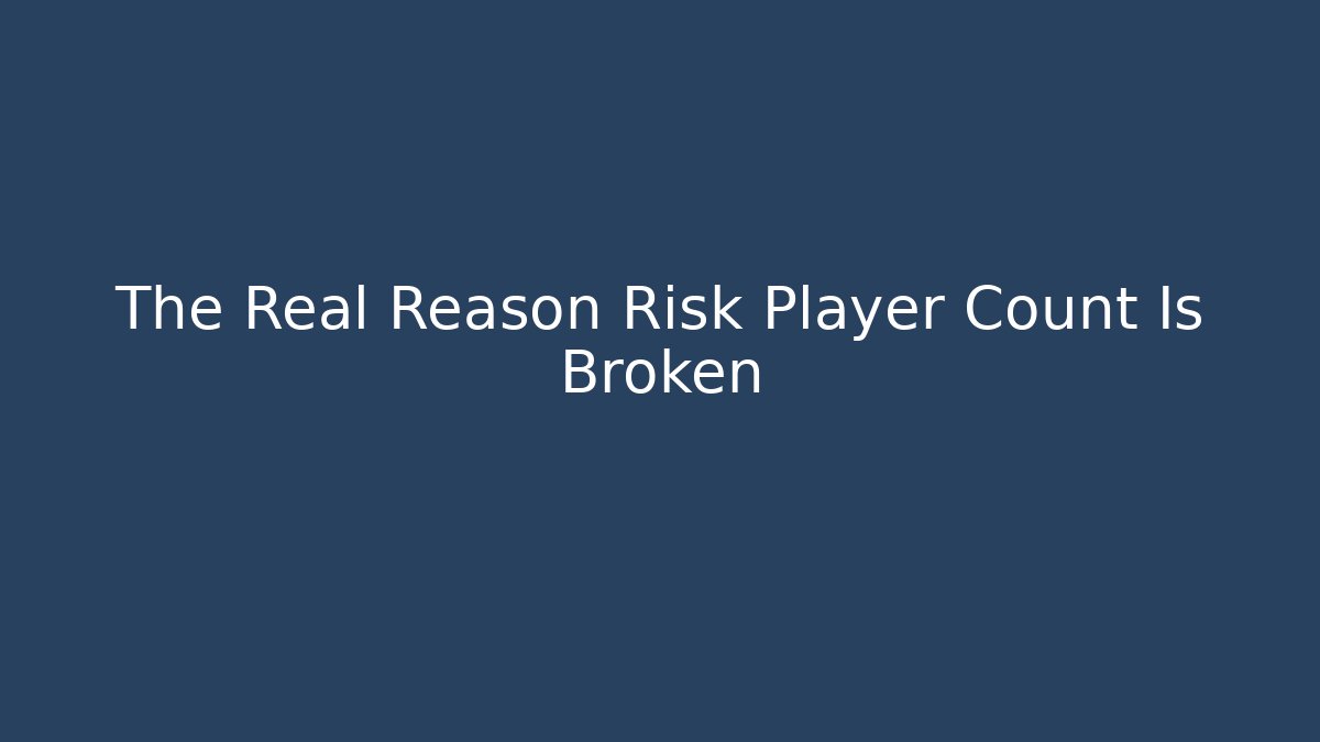 The Real Reason Risk Player Count Is Broken - Create More Assets