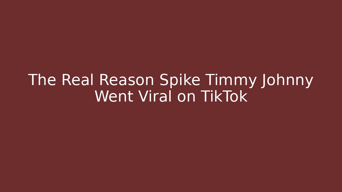 The Real Reason Spike Timmy Johnny Went Viral on TikTok