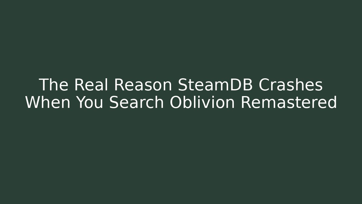 The Real Reason SteamDB Crashes When You Search Oblivion Remastered