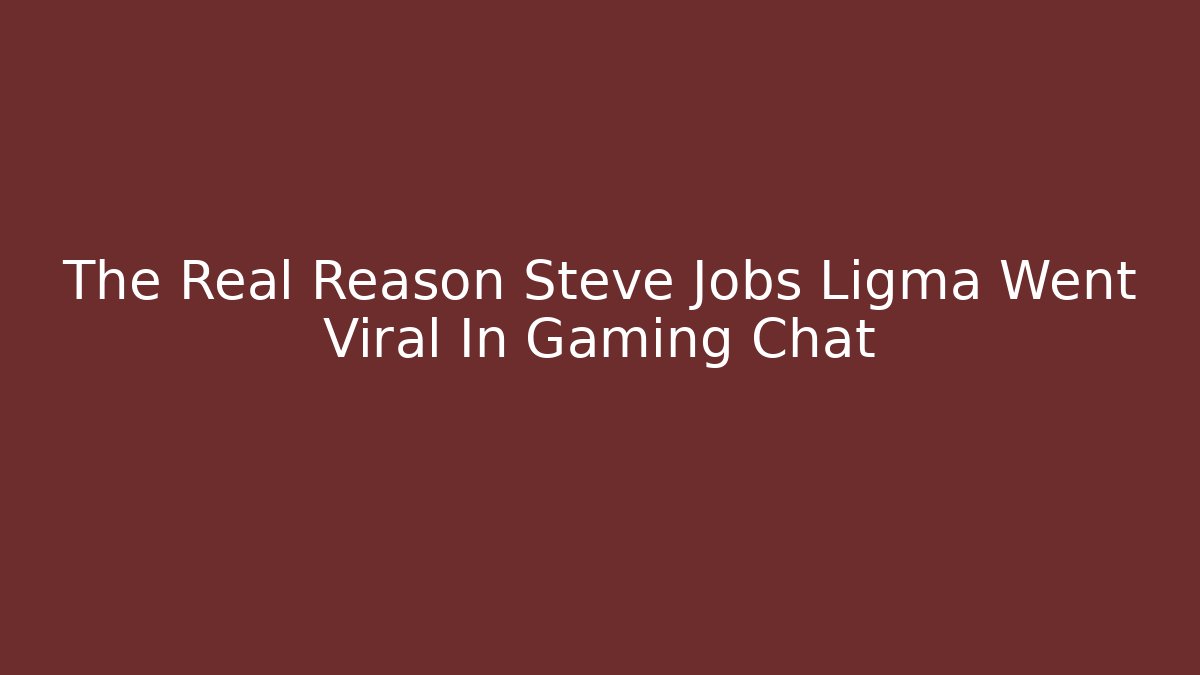 The Real Reason Steve Jobs Ligma Went Viral In Gaming Chat