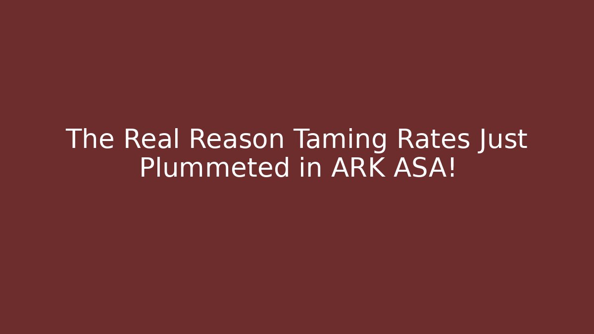 The Real Reason Taming Rates Just Plummeted in ARK ASA!