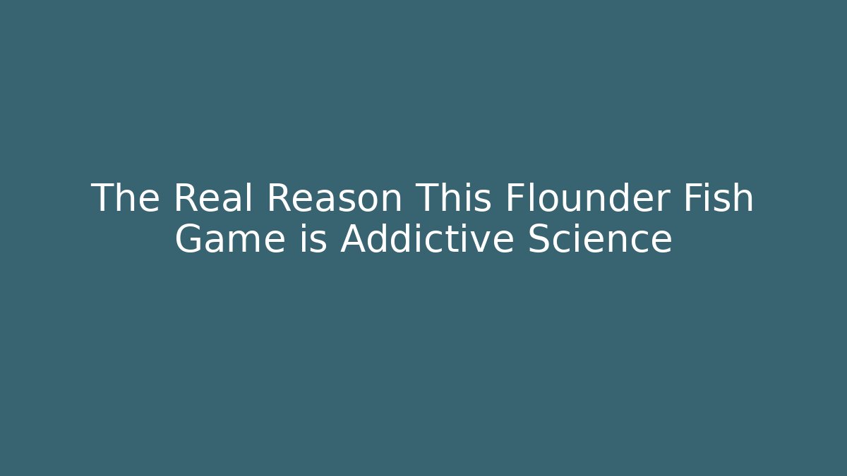 The Real Reason This Flounder Fish Game is Addictive Science