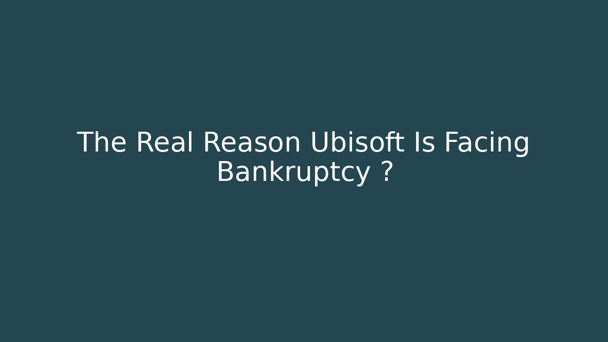 The Real Reason Ubisoft Is Facing Bankruptcy 🔥