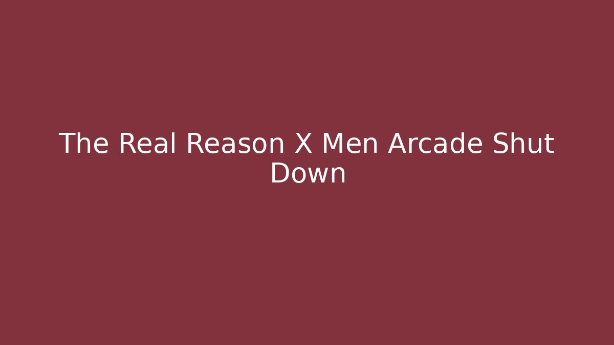 The Real Reason X Men Arcade Shut Down