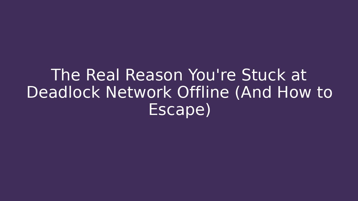 The Real Reason You’re Stuck at Deadlock Network Offline (And How to Escape)