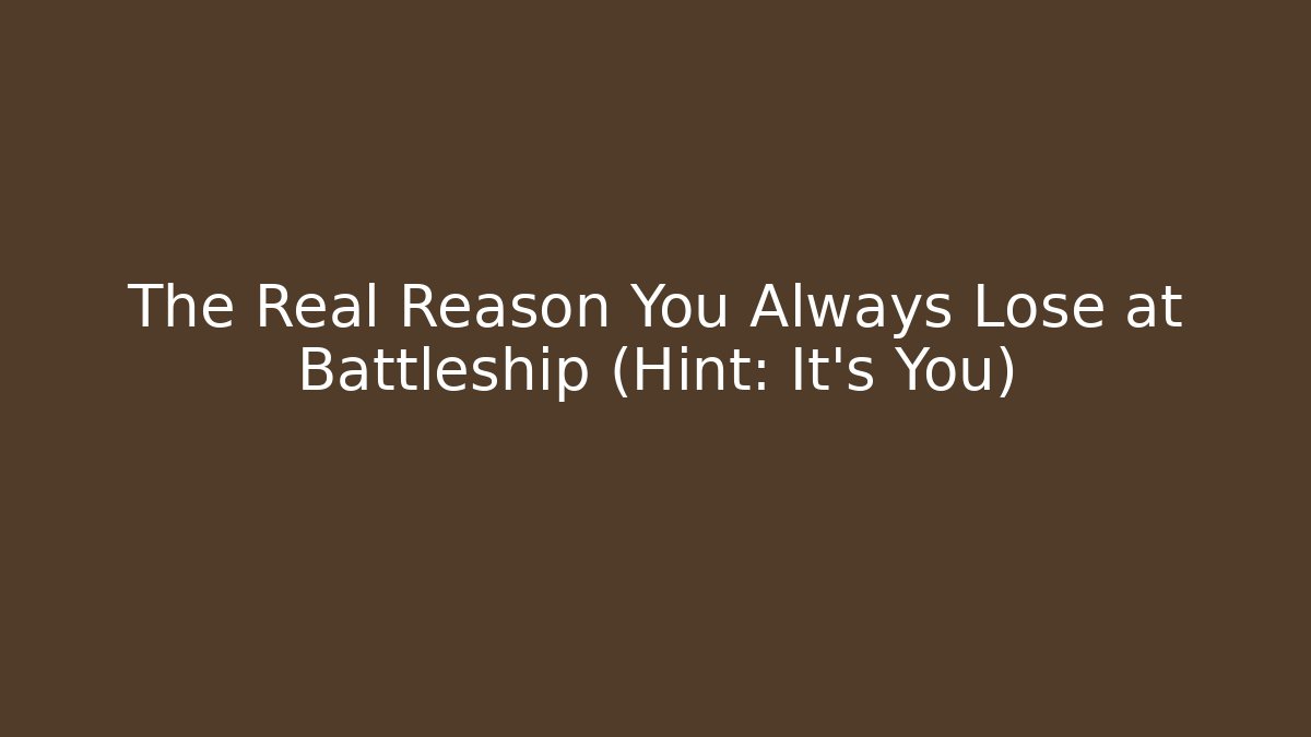 The Real Reason You Always Lose at Battleship (Hint: It's You)