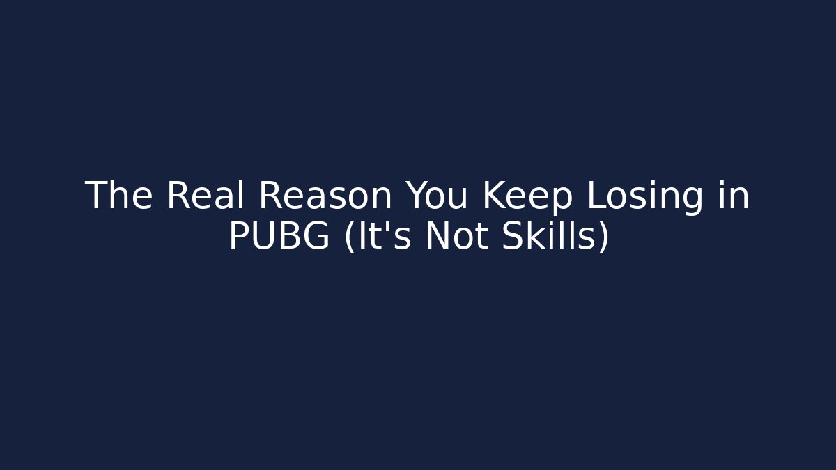 The Real Reason You Keep Losing in PUBG (It's Not Skills)