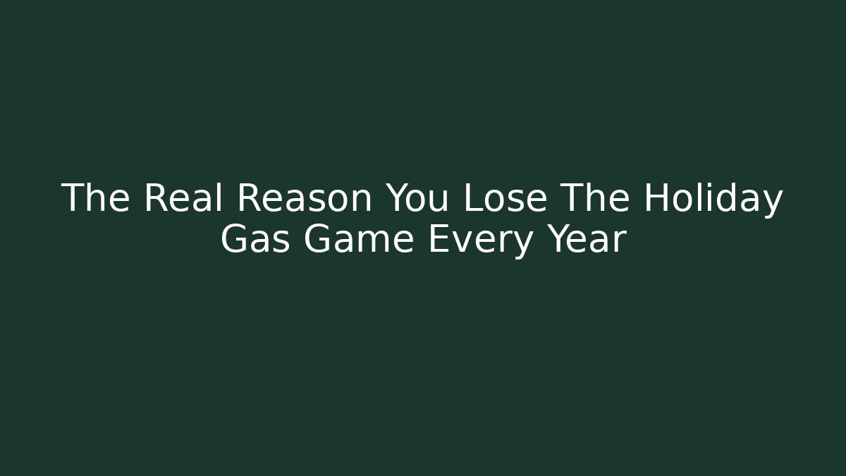 The Real Reason You Lose The Holiday Gas Game Every Year
