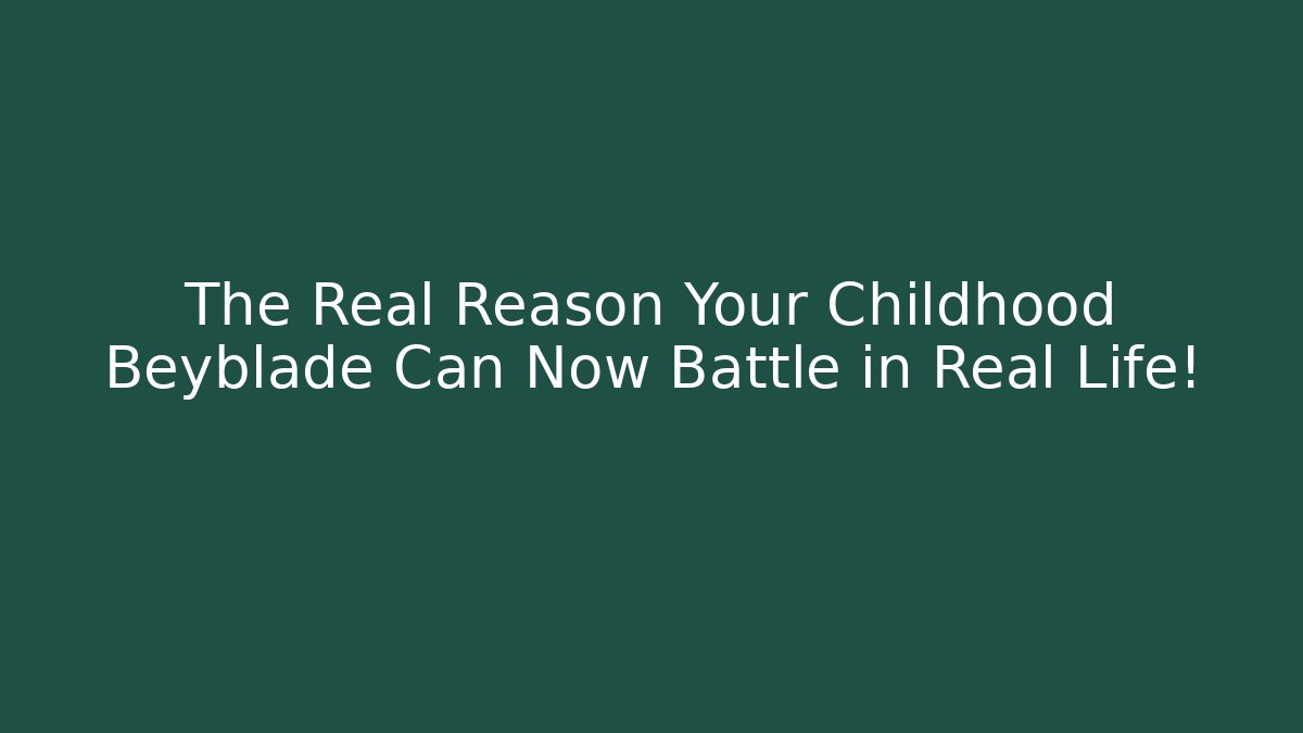 The Real Reason Your Childhood Beyblade Can Now Battle in Real Life!