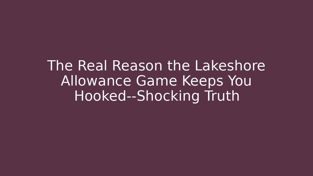 The Real Reason the Lakeshore Allowance Game Keeps You Hooked—Shocking Truth